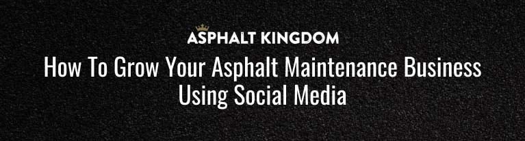 How To Grow Your Asphalt Maintenance Business Using Social Media